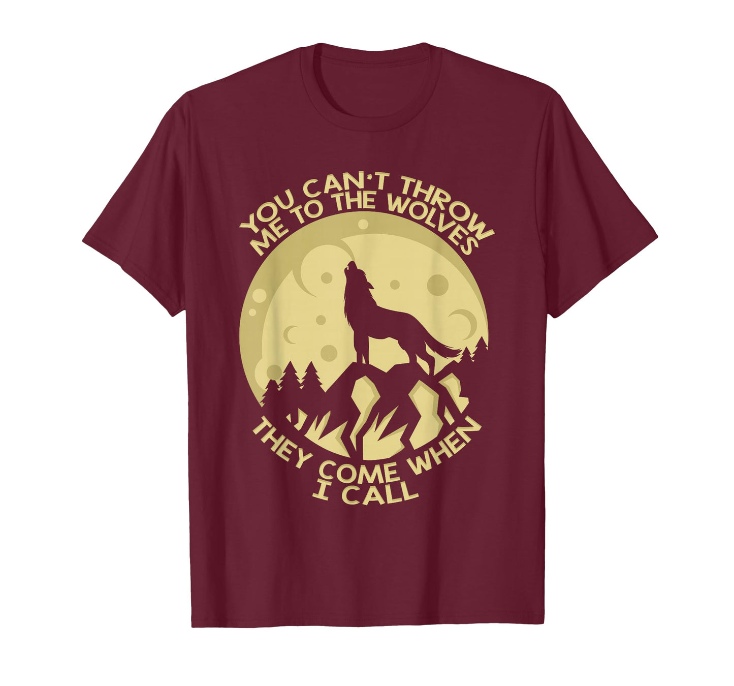 You Can't Throw Me To The Wolves They Come When I Call T-Shirt