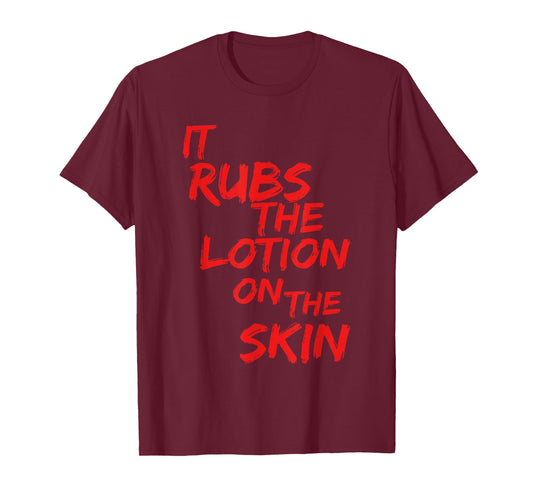 It Rubs The Lotion On Its Skin T-Shirt