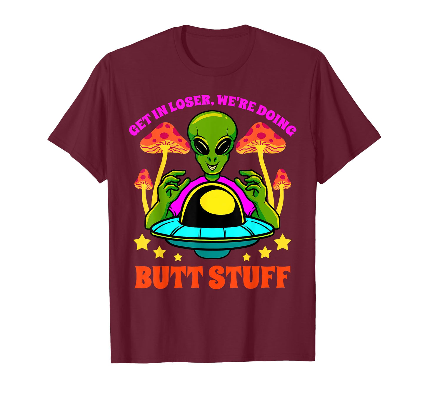 Get In Loser We Are Doing Butt Stuff Alien UFO funny Alien T-Shirt