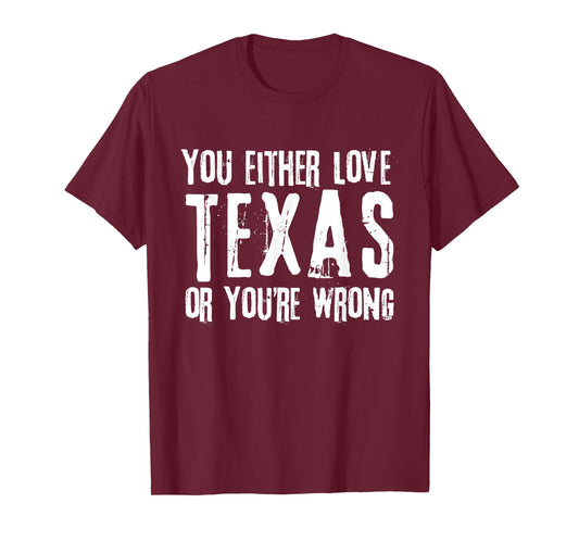 You Either Love Texas Or You're Wrong Texas T-Shirt