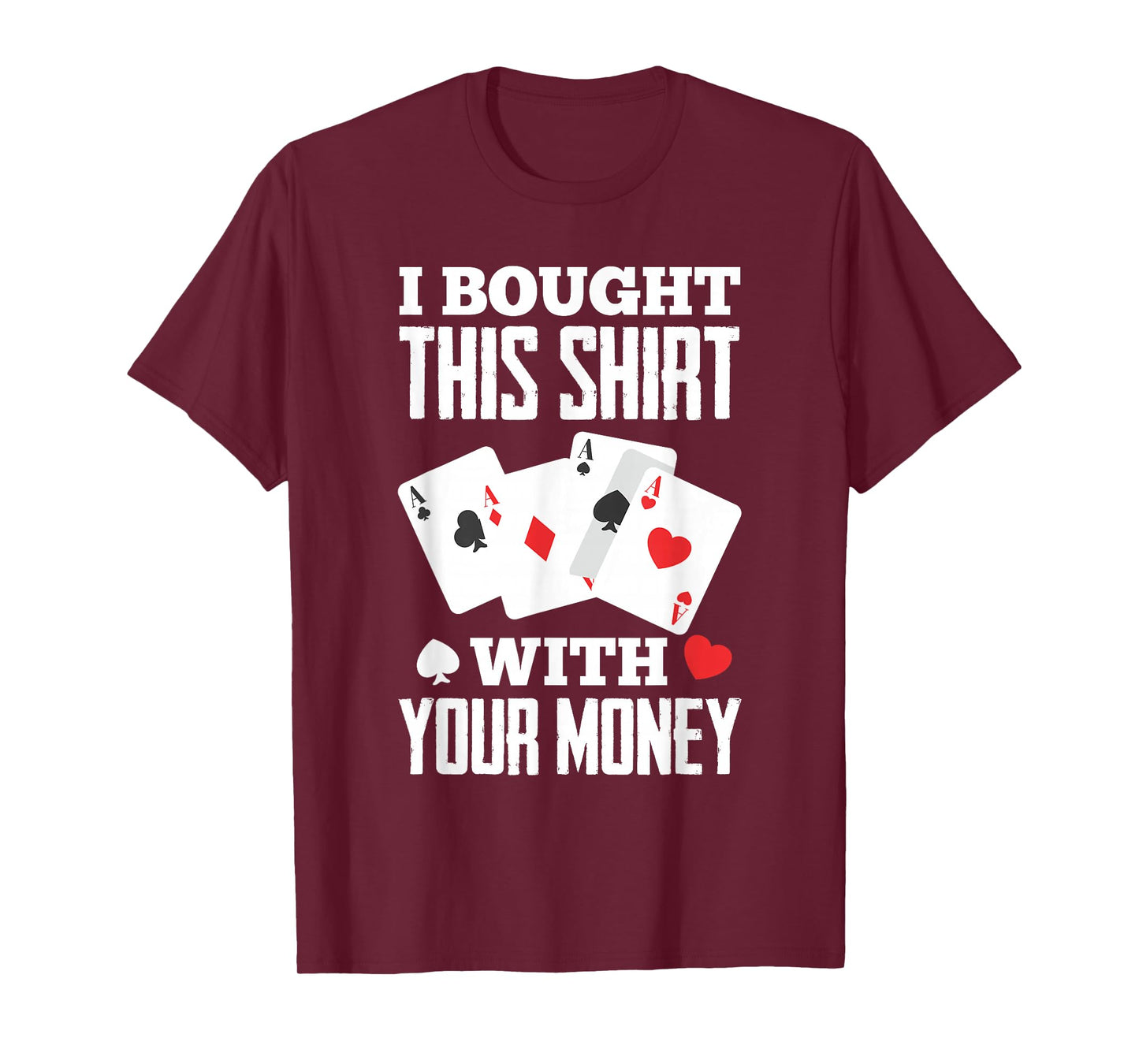I Bought This With Your Money Funny Poker T-Shirt