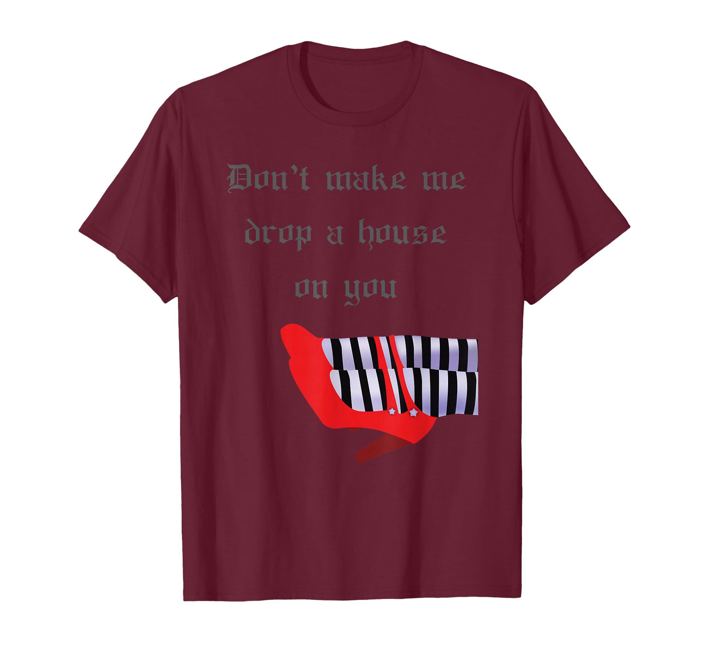 Don't Make Me Drop House On You West Witch Ruby Heels Tshirt T-Shirt