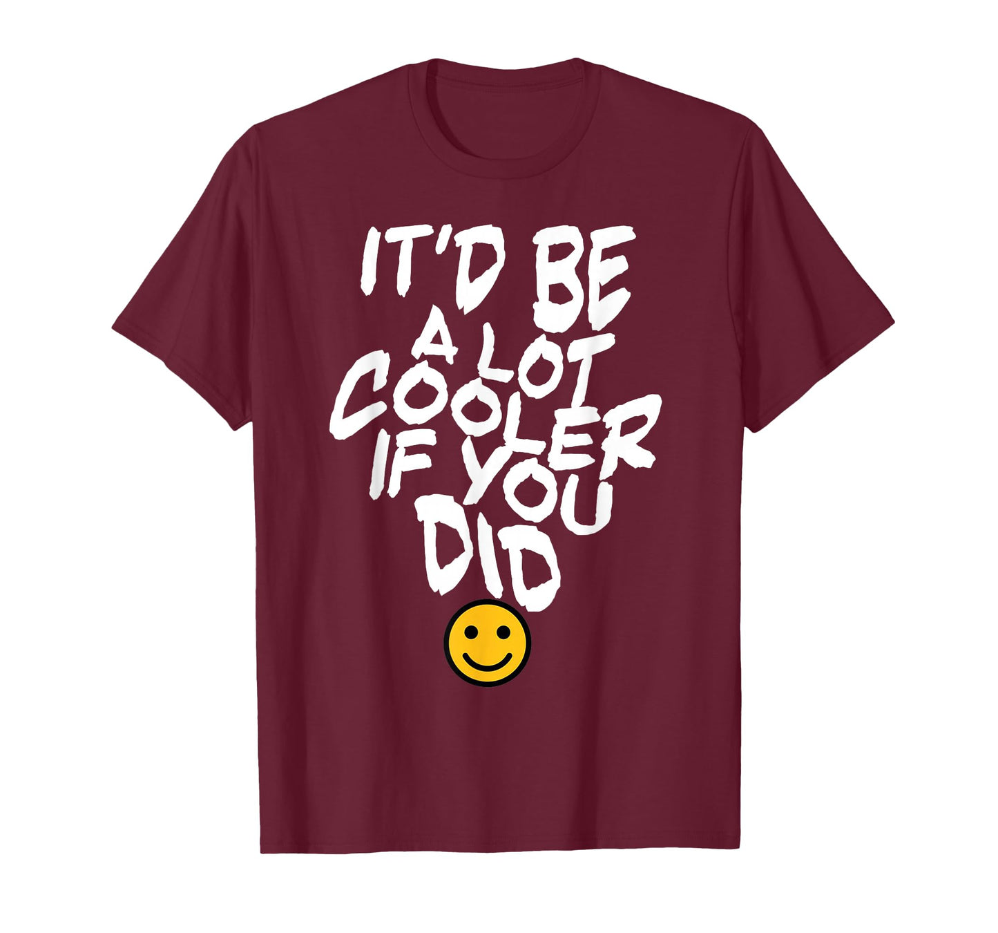 It’d Be A Lot Cooler If You Did T-Shirt