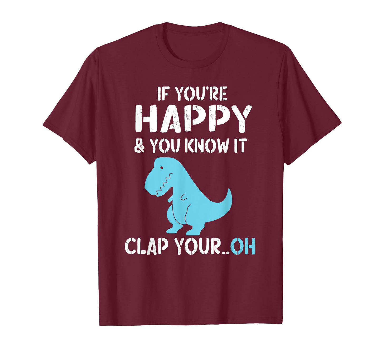 T Rex If You're Happy and You Know It Clap Your Oh - Dino T-Shirt