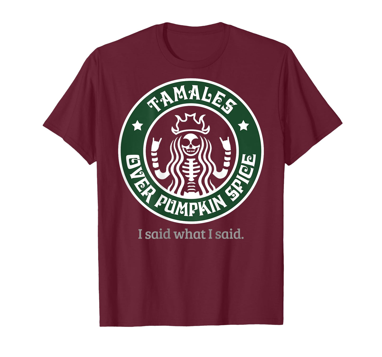 Tamales Over Pumpkin Spice I Said What I Said (on back) T-Shirt
