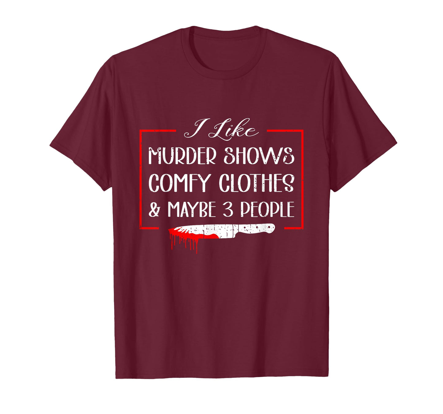 I Like Murder Shows Comfy Clothes & Maybe 3 People T-Shirt