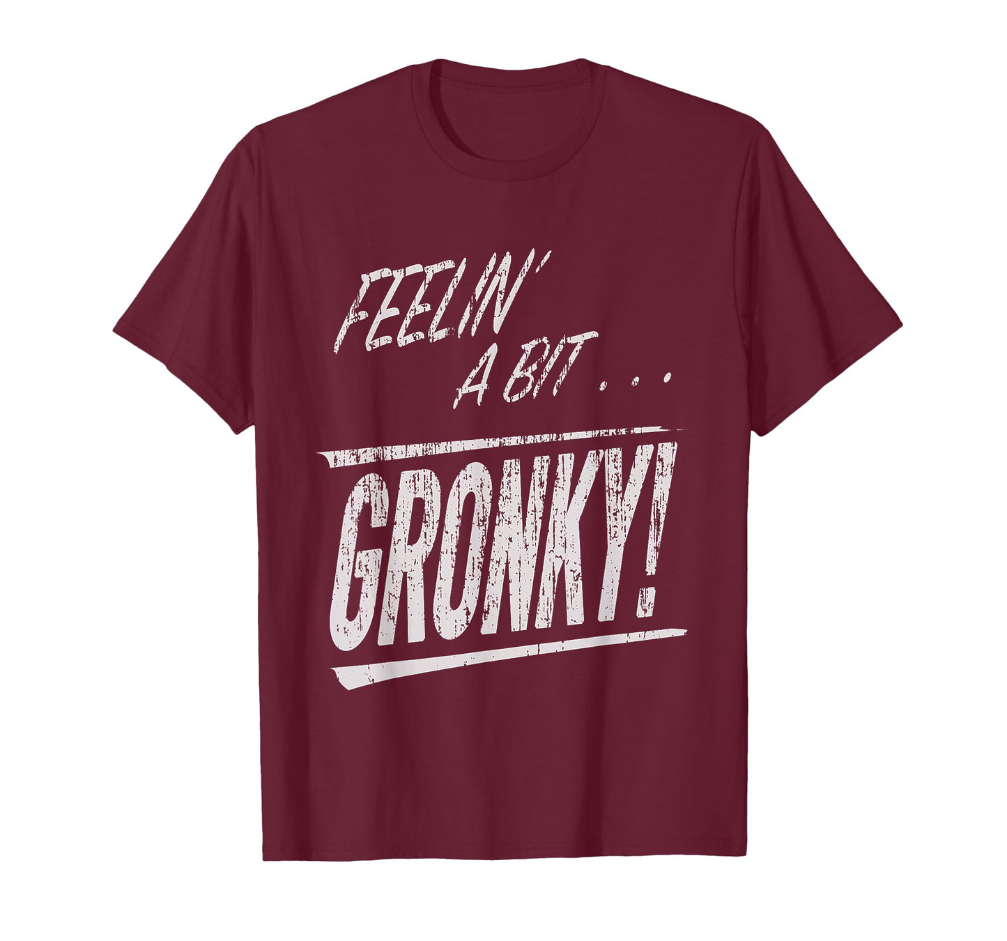 Feelin a Bit Gronky T-Shirt
