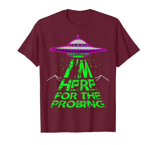 I'm Here for the Probing Alien Abduction UFO T-Shirt T-Shirt