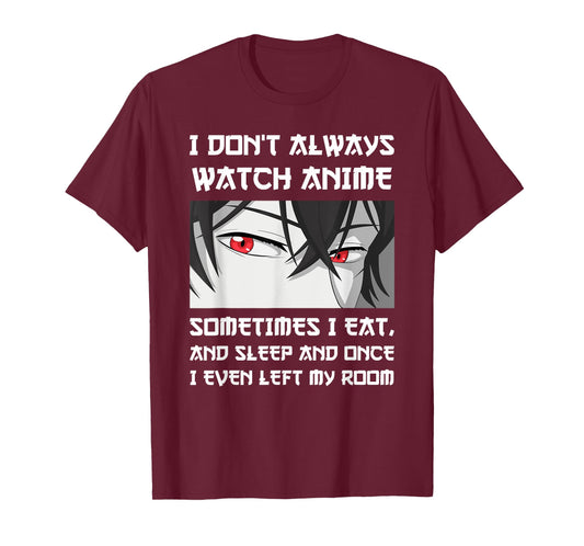 I DON'T ALWAYS WATCH ANIME SOMETIMES I EAT AND SLEEP Otaku T-Shirt
