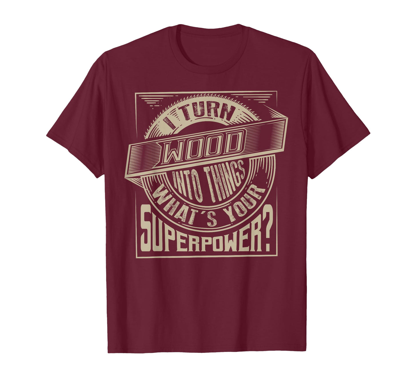 I Turn Wood Into Things Superpower T-shirt - Woodworker Gift T-Shirt