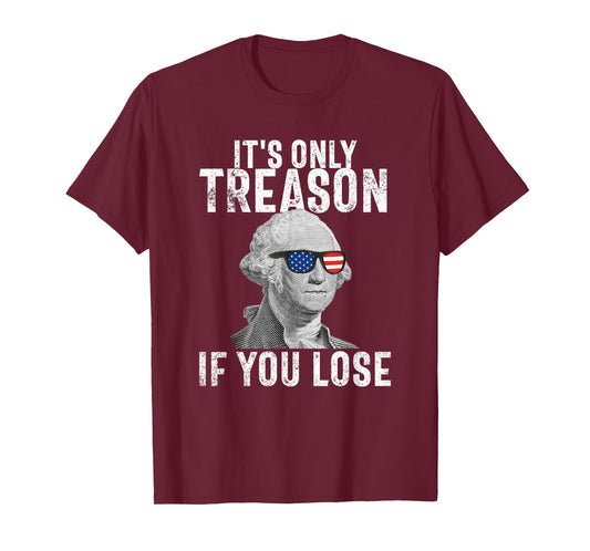 It's Only Treason If You Lose George Washington 4th of July T-Shirt