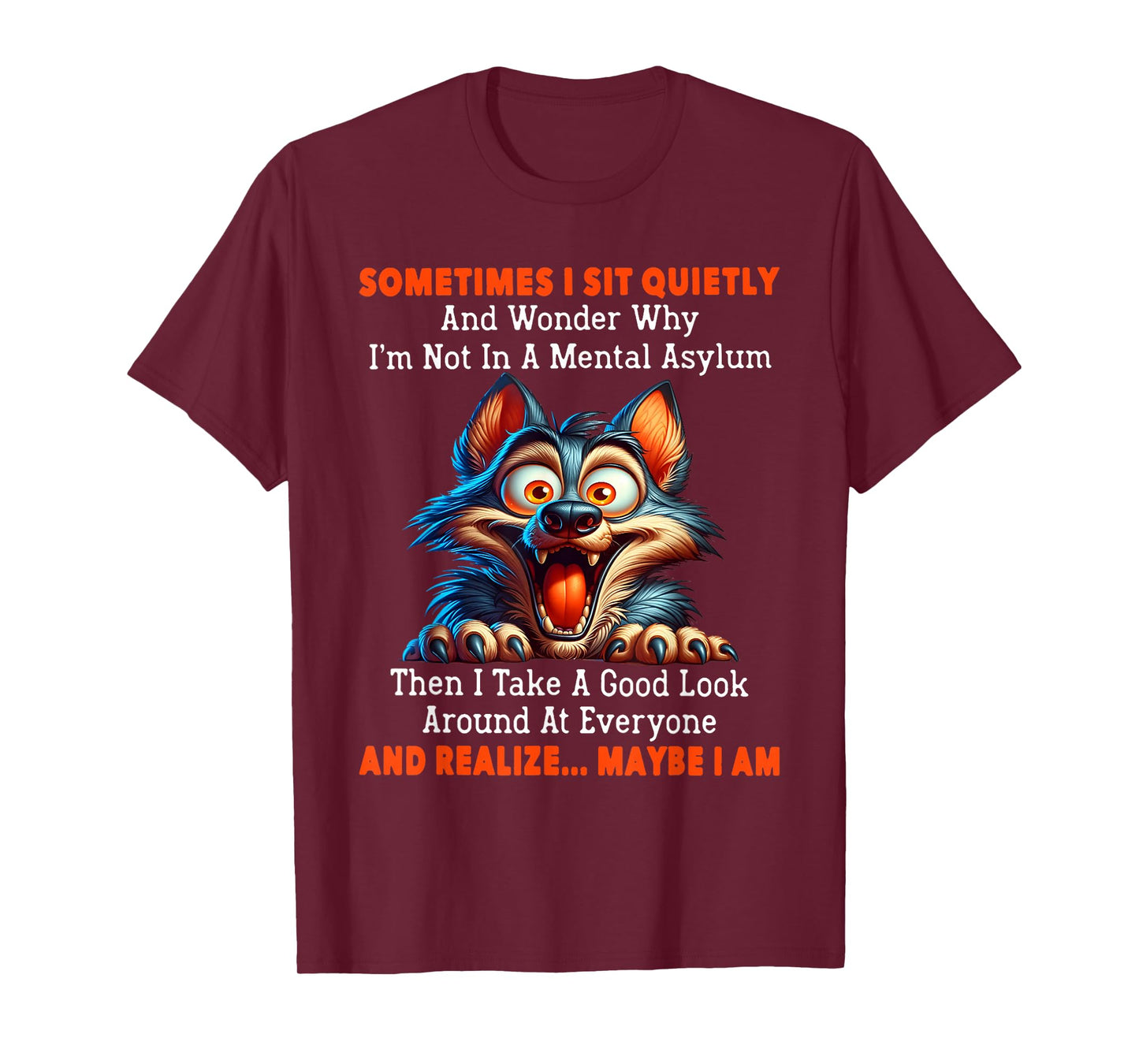Sometimes I sit quietly and wonder why I'm not in mental T-Shirt