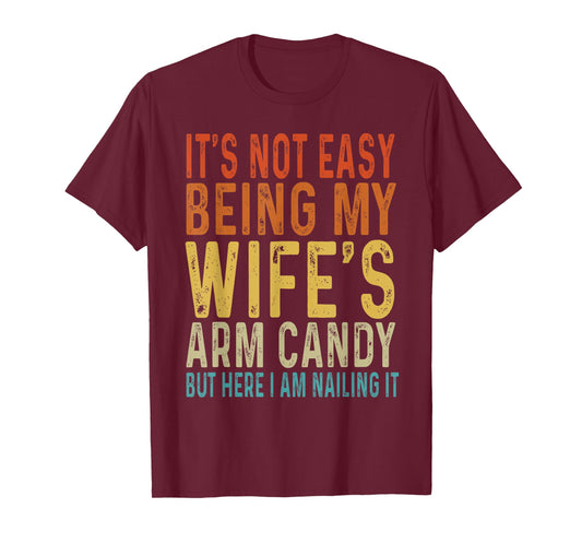 It's Not Easy Being My Wife's Arm Candy Funny Husband T-Shirt