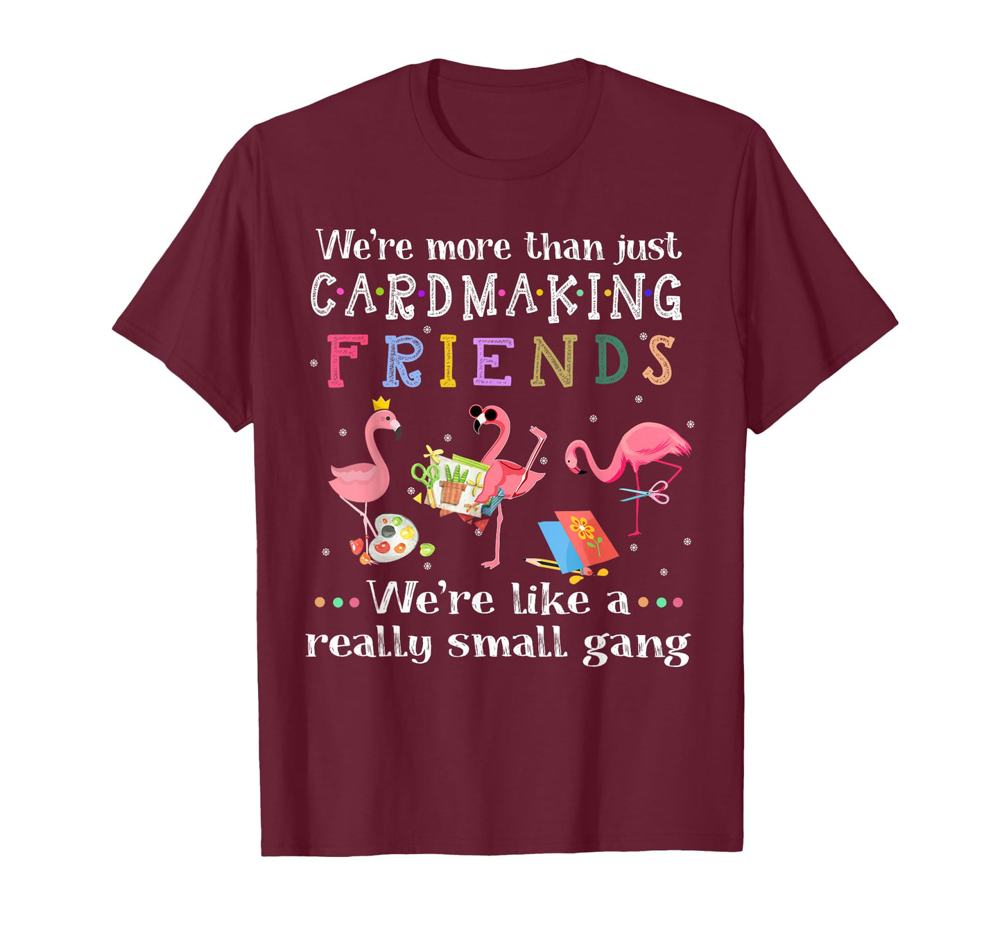 We're more than just cardmaking friends T-shirt T-Shirt