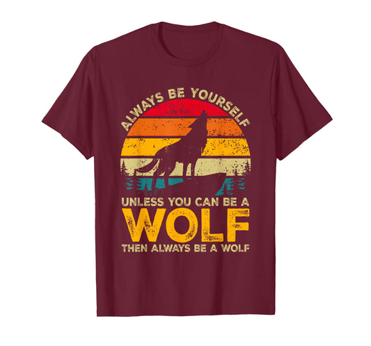 Always Be Yourself Unless You Can Be A Wolf, Wolf Lover T-Shirt