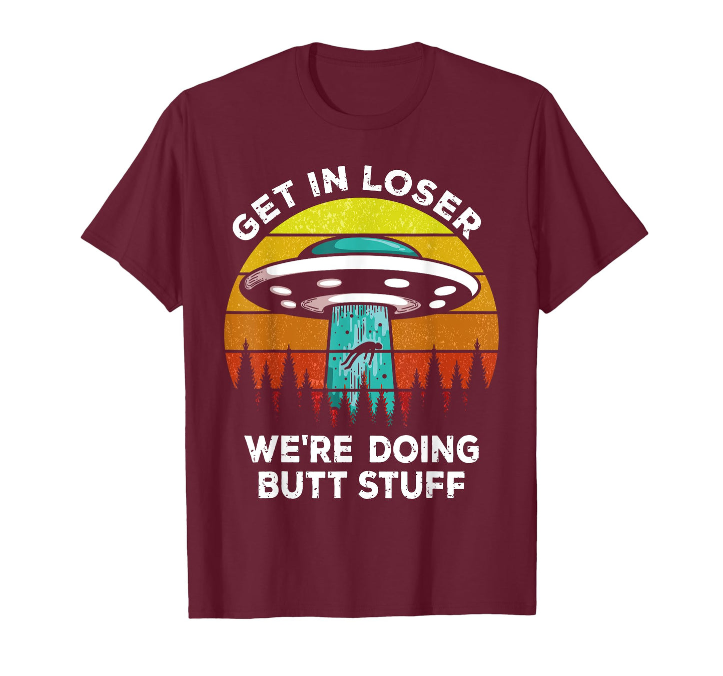 Get In Loser - We're Doing Butt Stuff Alien UFO T-Shirt
