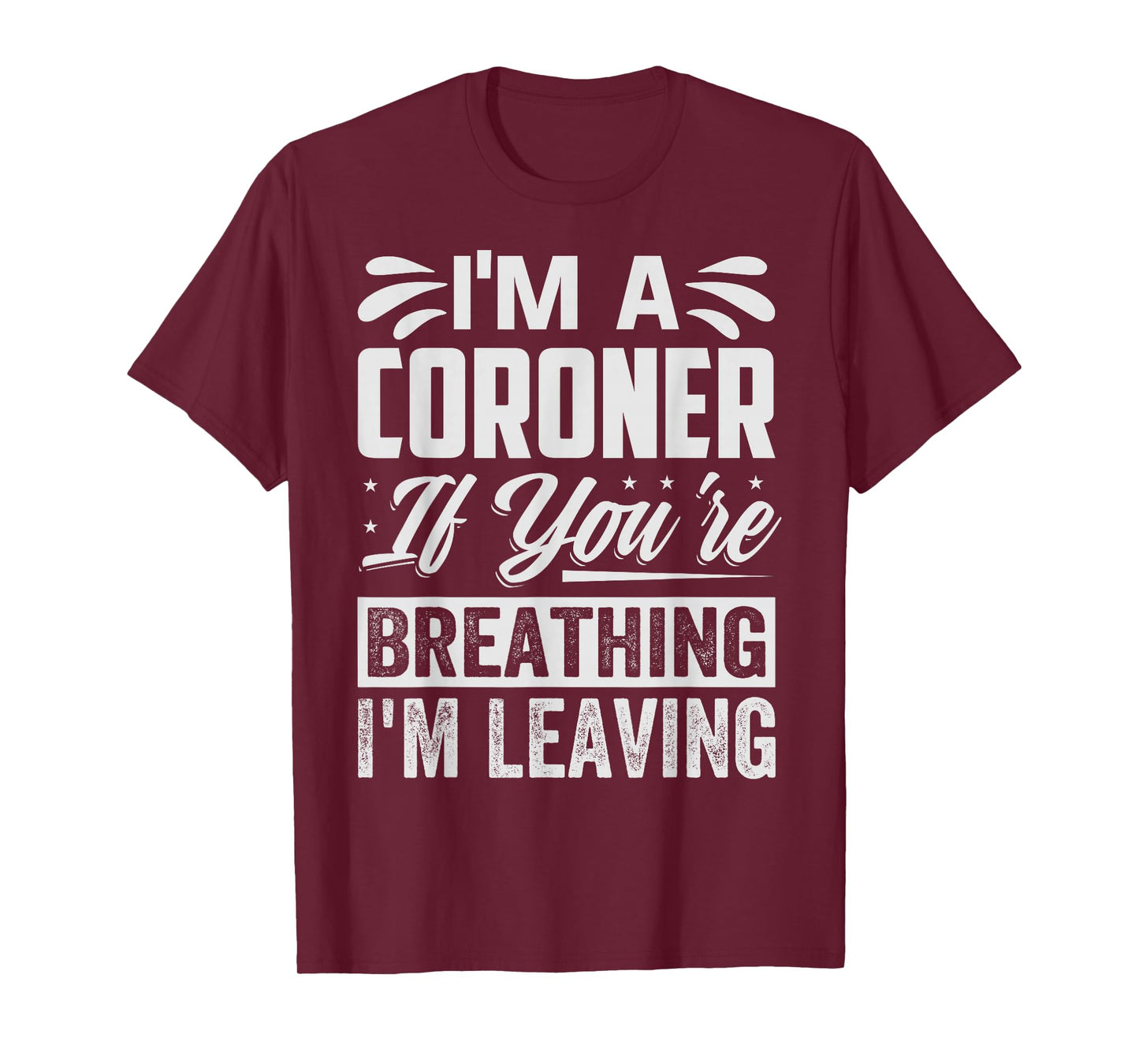 I'm A Coroner If You're Breathing, I'm Leaving - Funny T-Shirt