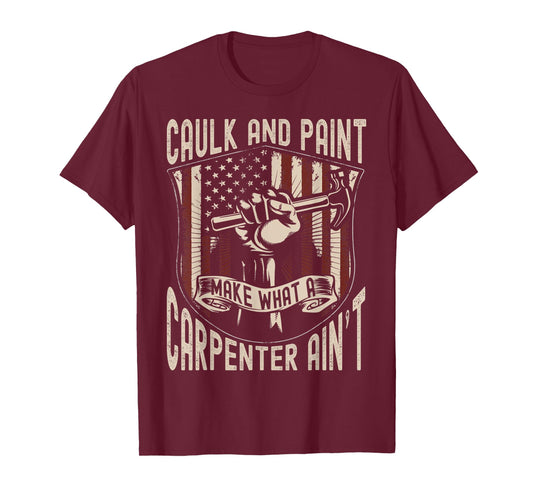 Caulk And Paint Make What Carpenter Aint USA Flag Carpenter T-Shirt