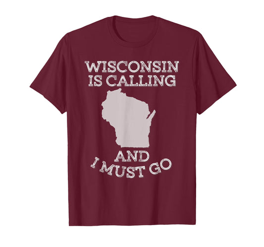 Wisconsin Is Calling And I Must Go T-Shirt T-Shirt