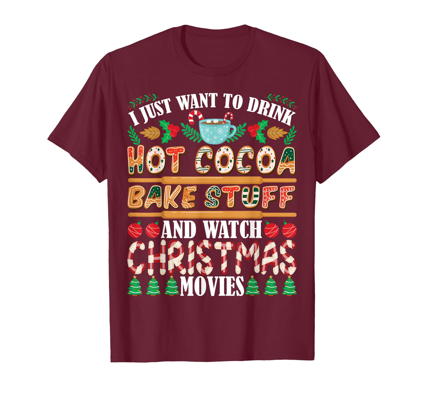 I Want To Drink Hot Cocoa Bake Stuff Watch Christmas Movies T-Shirt
