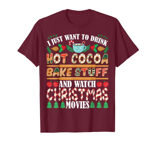 I Want To Drink Hot Cocoa Bake Stuff Watch Christmas Movies T-Shirt