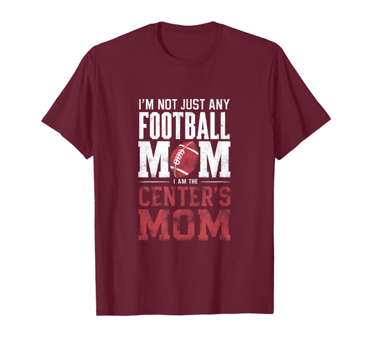 I'm Not Just Any Football Mom Center's Mom T-Shirt
