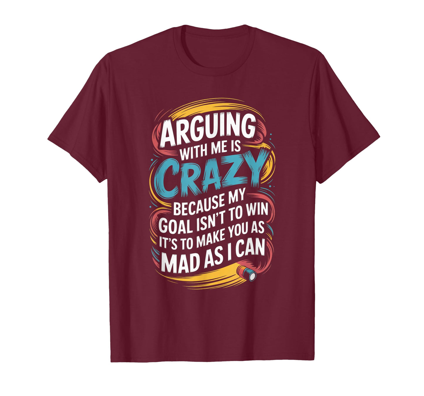 Arguing With Me Is Crazy Because My Goal Isn't To Win T-Shirt