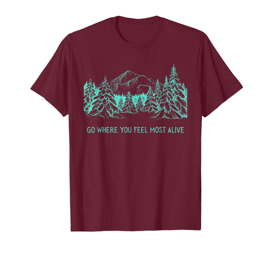 Go Where You Feel Most Alive For Nature And Forest Lovers T-Shirt