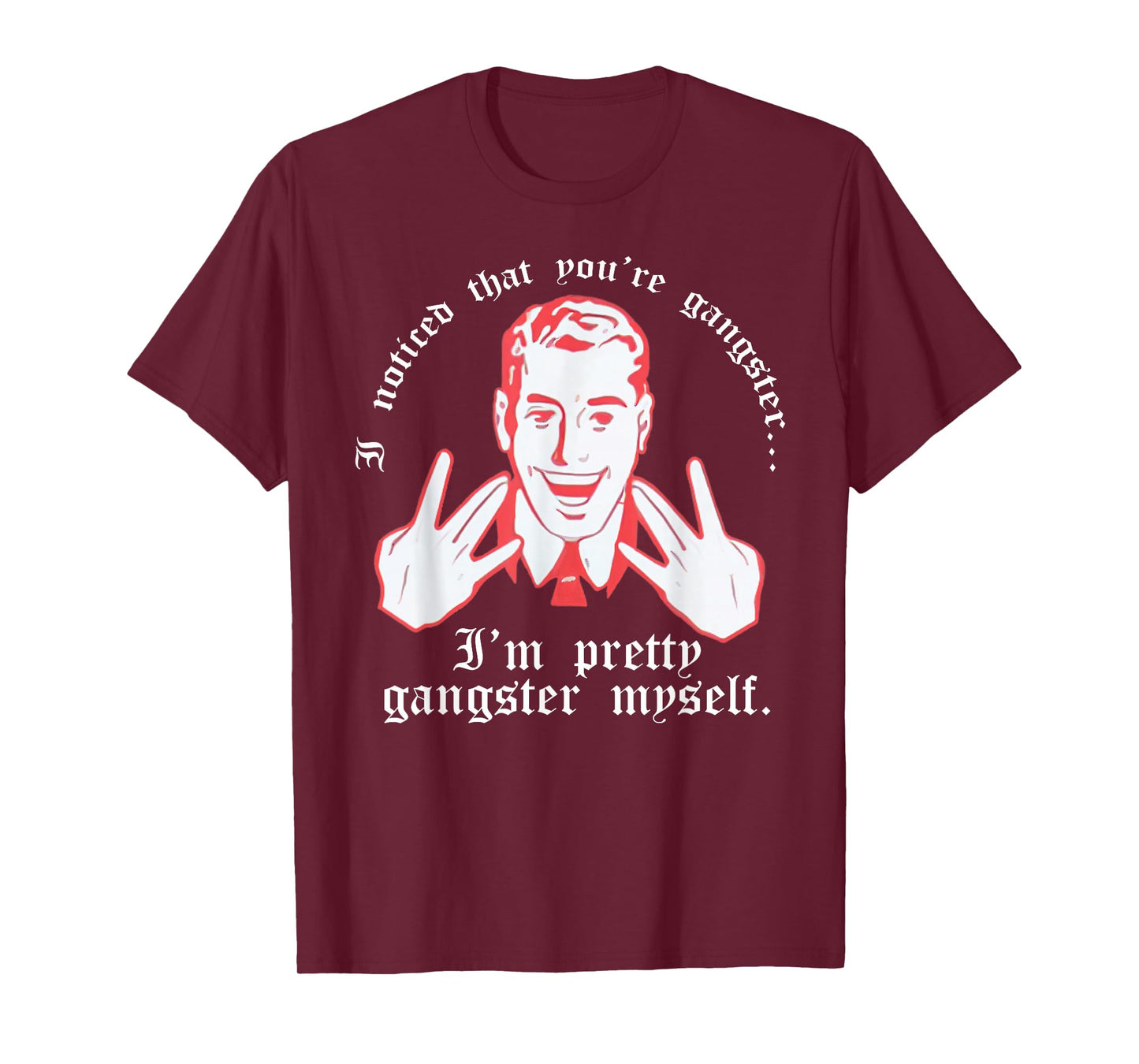 I Noticed You're Gangster.. I'm Pretty Gangster Myself Shirt T-Shirt