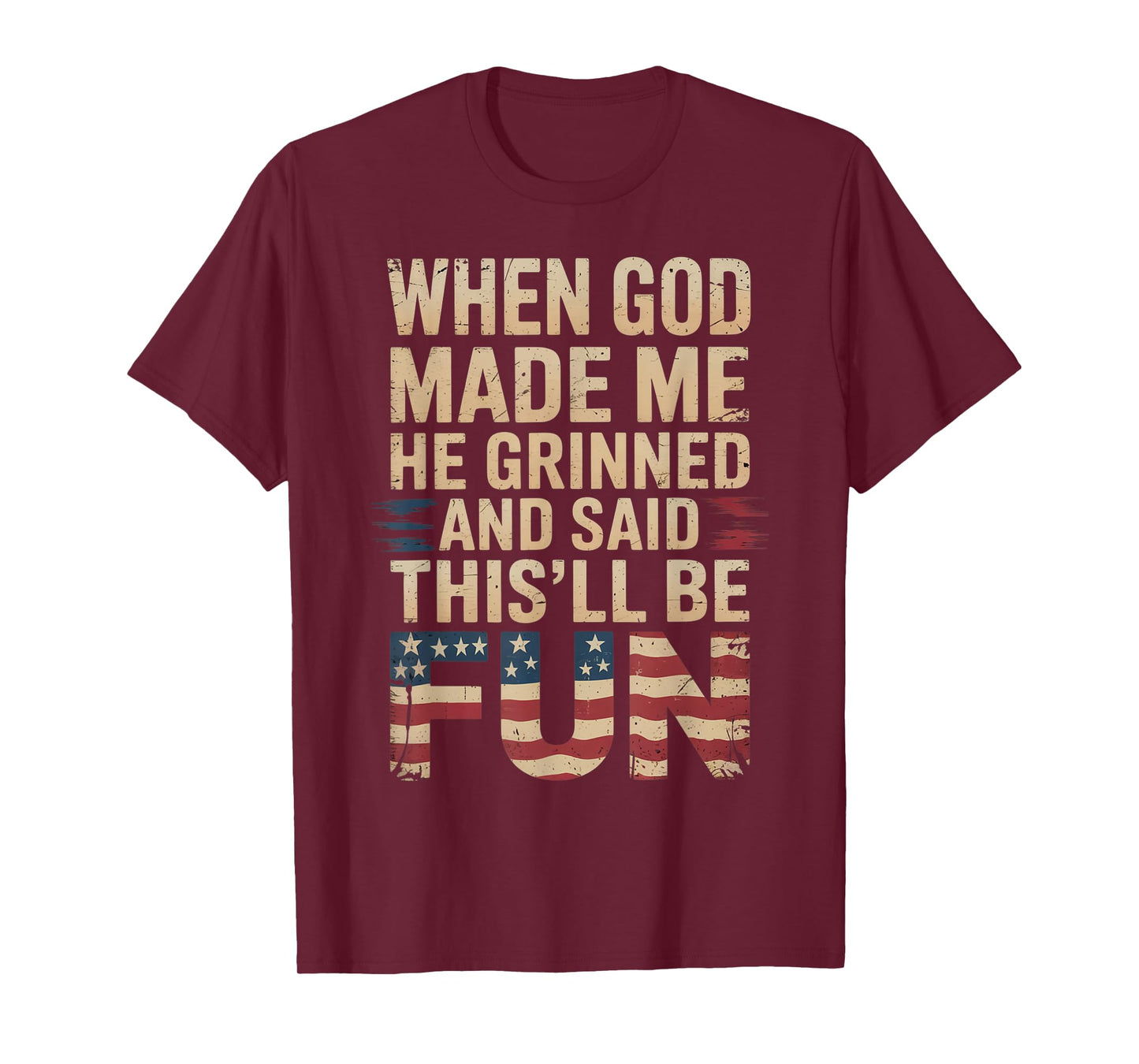When God Made Me He Grinned Said This'll Be Fun Patriotic T-Shirt