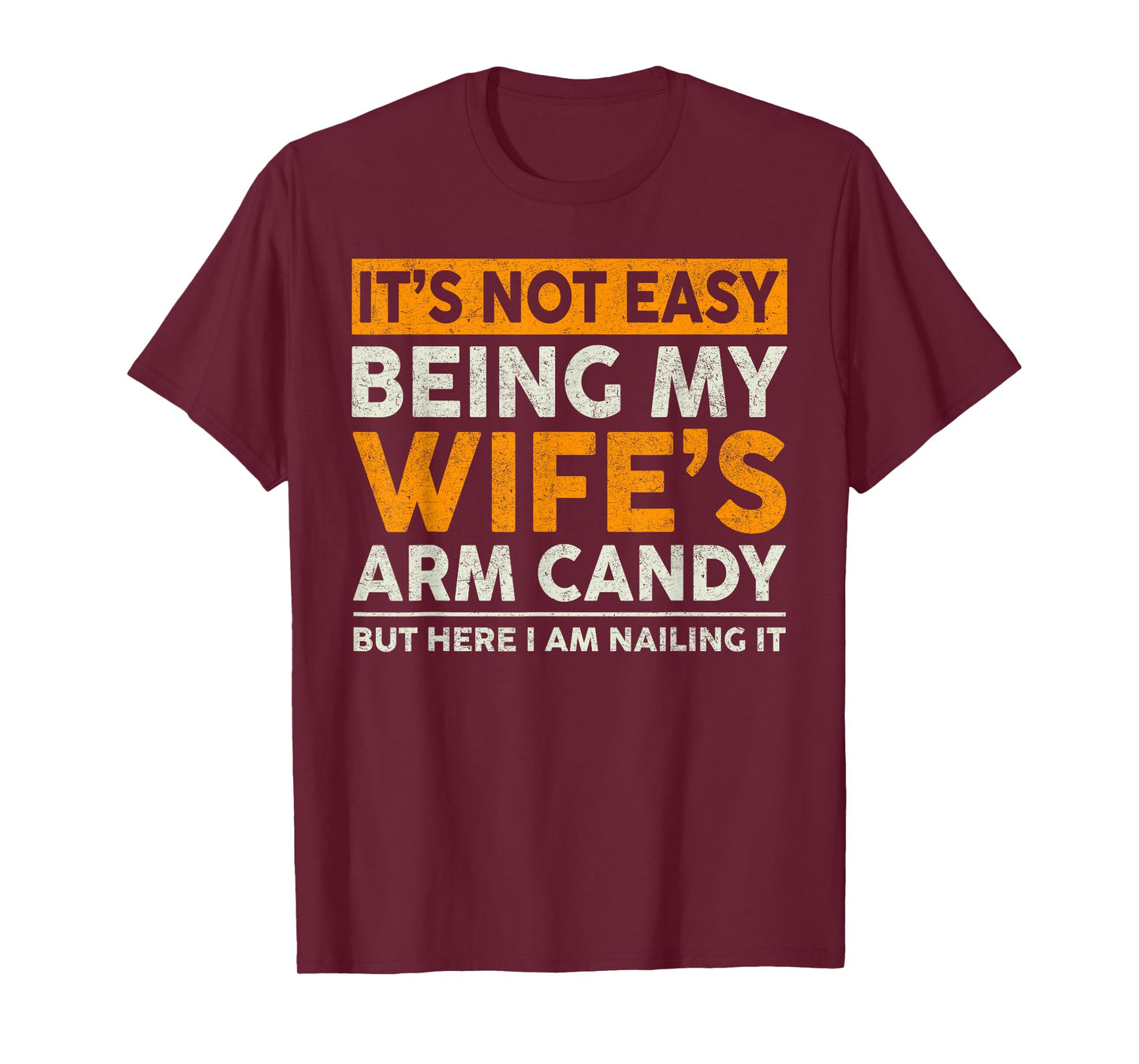 It's Not Easy Being My Wife's Arm Candy Funny Sayings Men T-Shirt