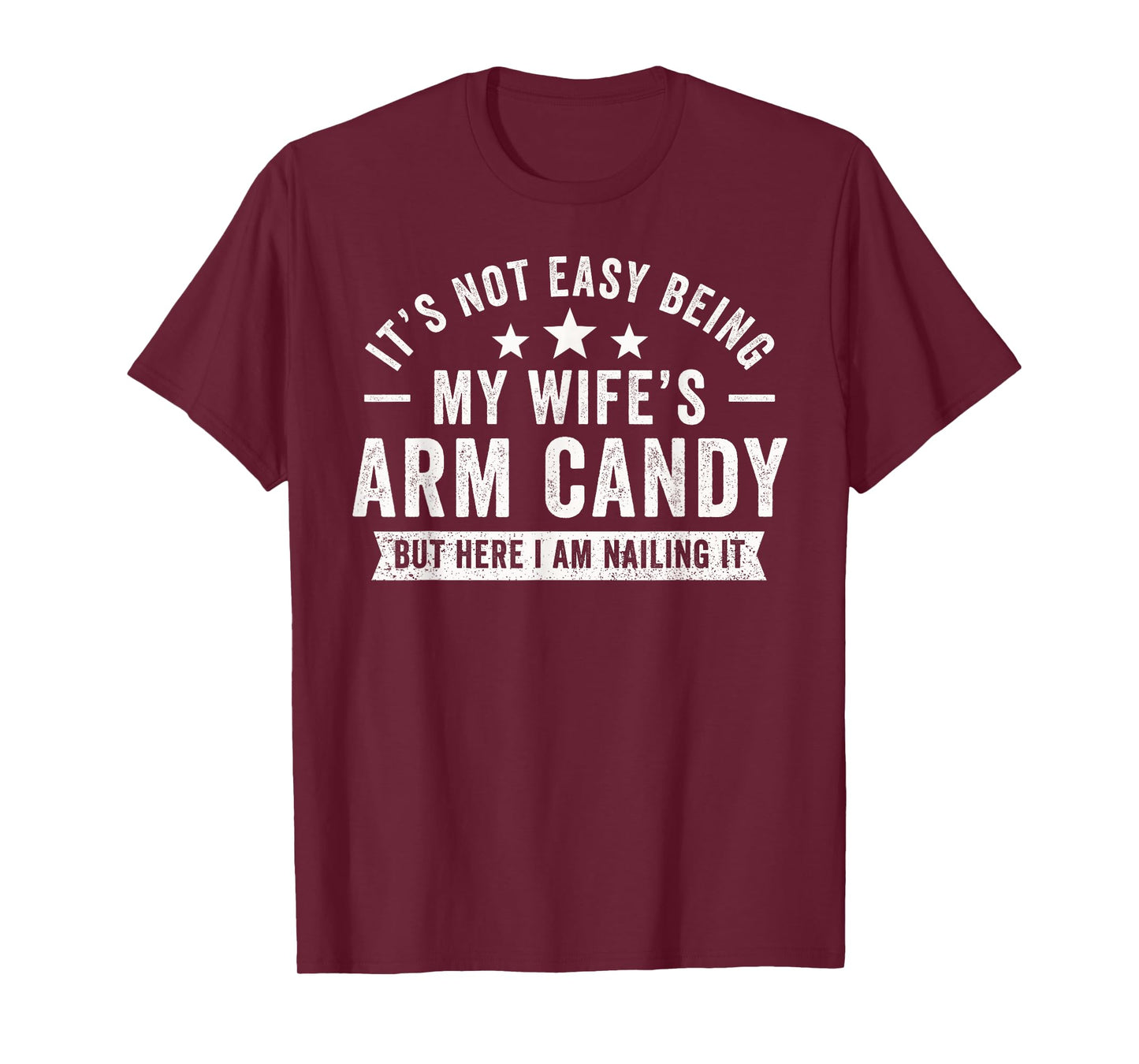 It's Not Easy Being My Wife's Arm Candy Here I Am Nailing It T-Shirt