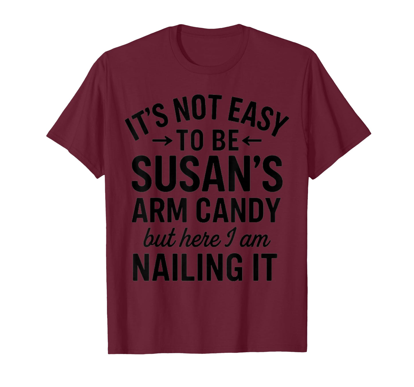 It is Not Easy to Be Susan' s Arm Candy, Funny Susan Humor T-Shirt