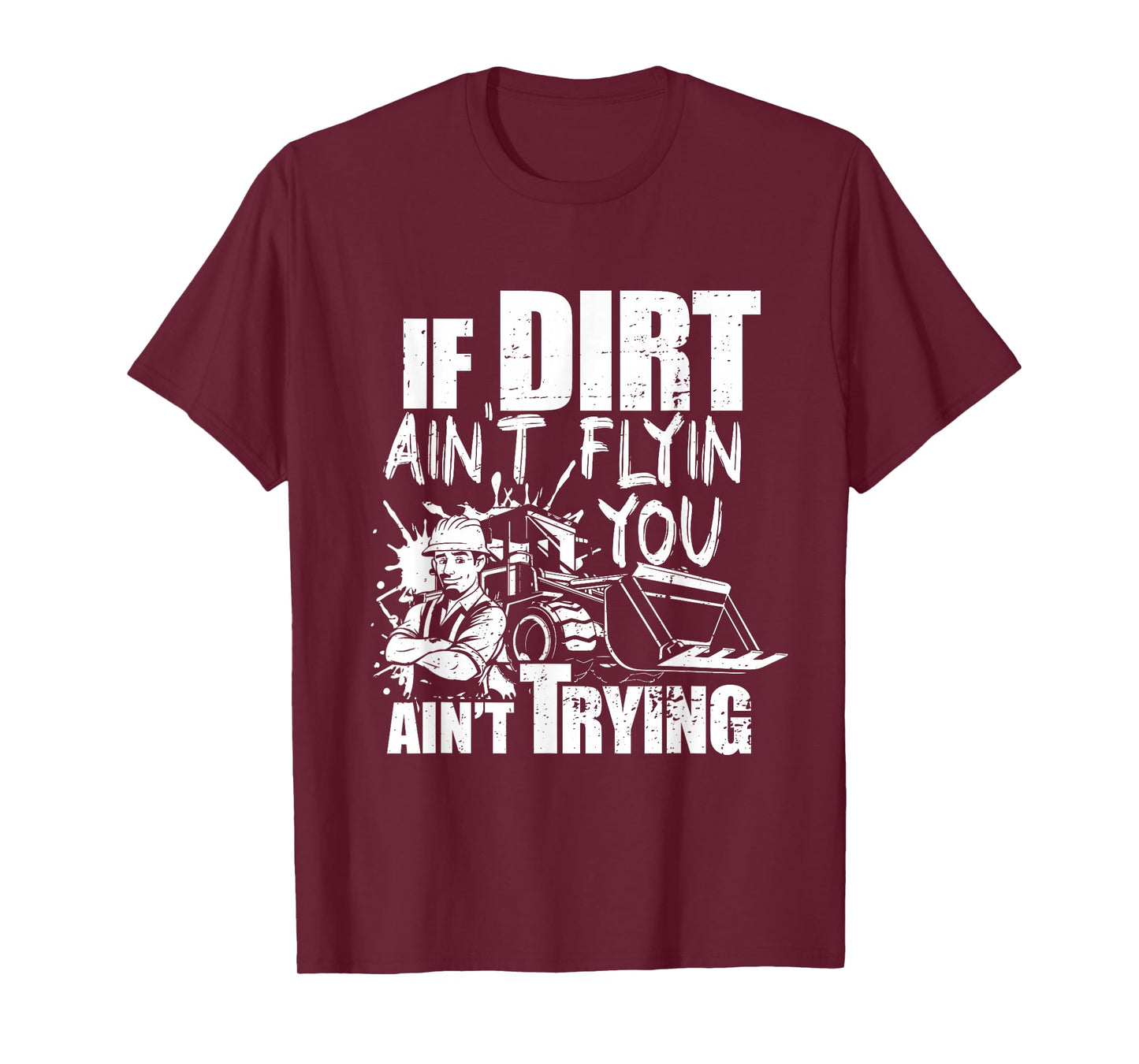 If Dirt Ain't Flyin - You Ain't Tryin - Bulldozer Operator T-Shirt