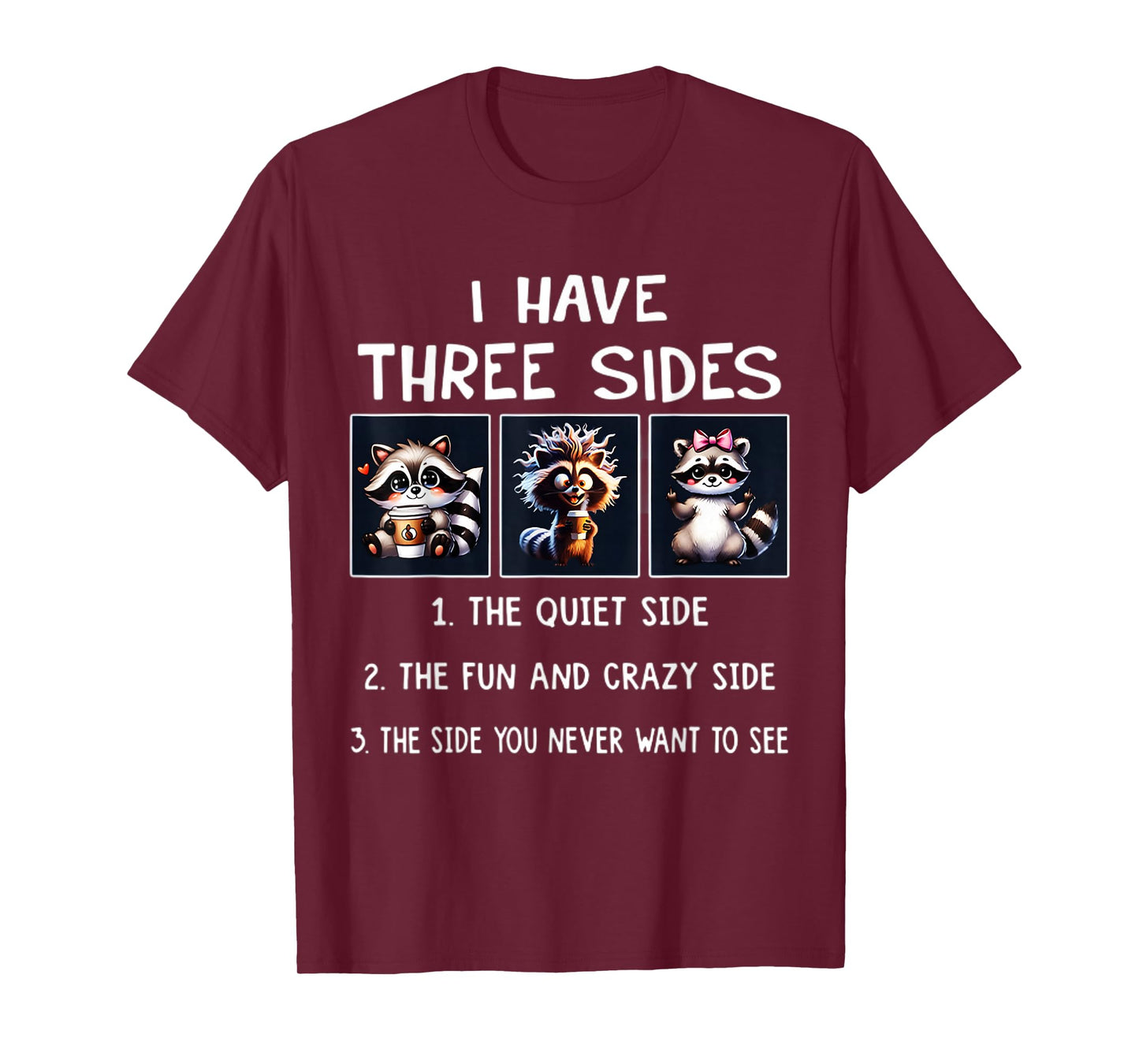 I Have 3 Sides The Quite Sweet Side The Fun and Crazy Side T-Shirt