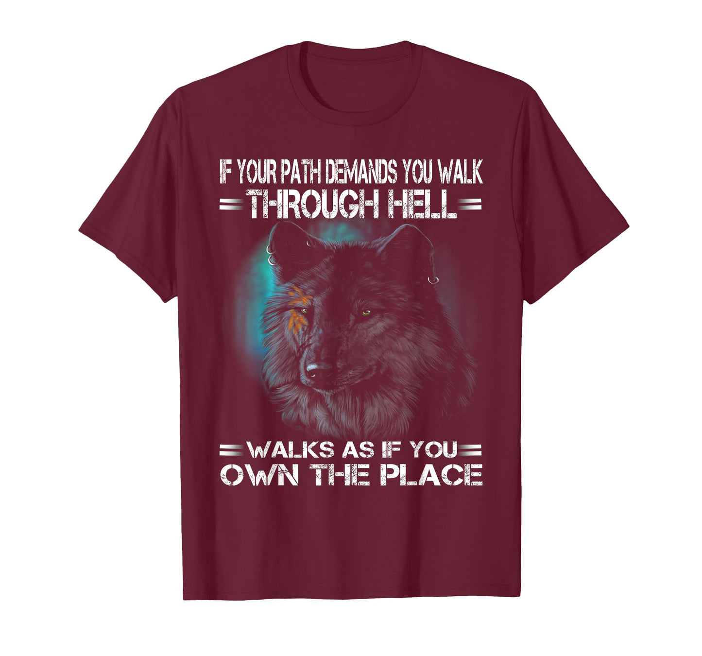 Wolf If Your Path Demands You Walk Through Hell Walk As If T-Shirt