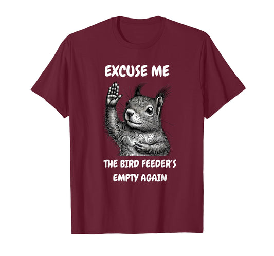 Funny Squirrel Excuse Me, Bird Feeder's Empty Again T-Shirt