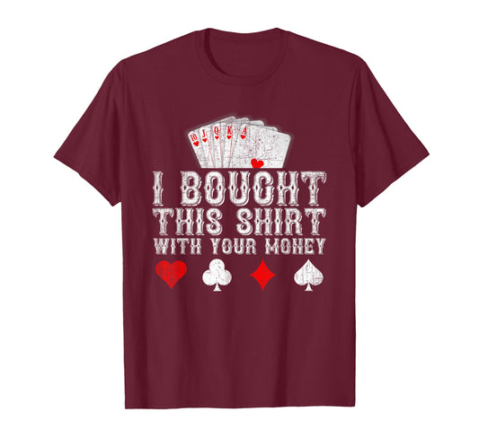 I Bought This Shirt With Your Money Funny Poker Player Gift T-Shirt