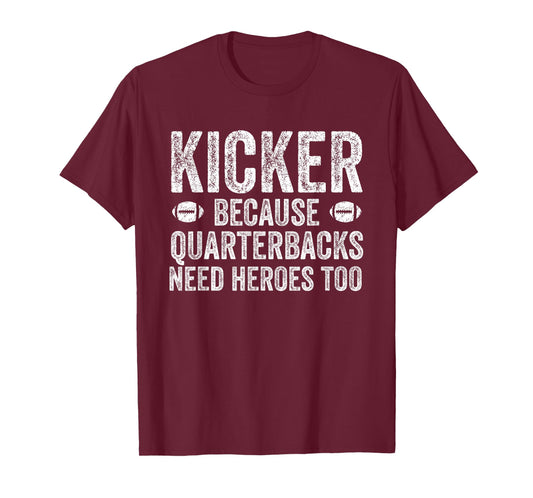 Funny Football Team Position Apparel and Gifts Kicker Because Quarterbacks Need Heroes | Football Kicker T-Shirt