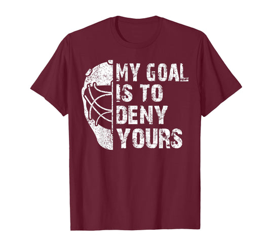 Funny My Goal Is To Deny Yours Hockey Goalie Ice Hockey Gift T-Shirt
