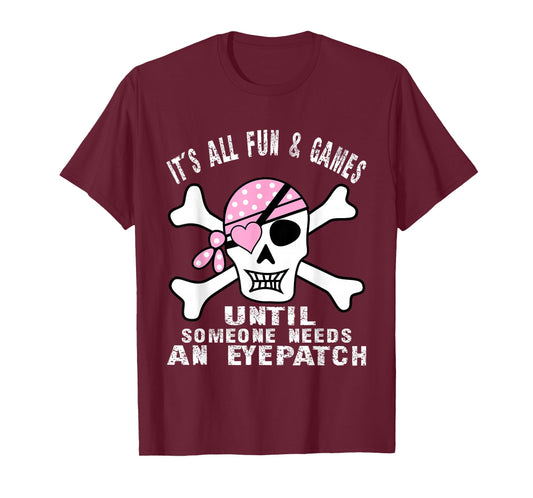 It's All Fun & Games Until Someone Needs An Eyepatch Skull T-Shirt