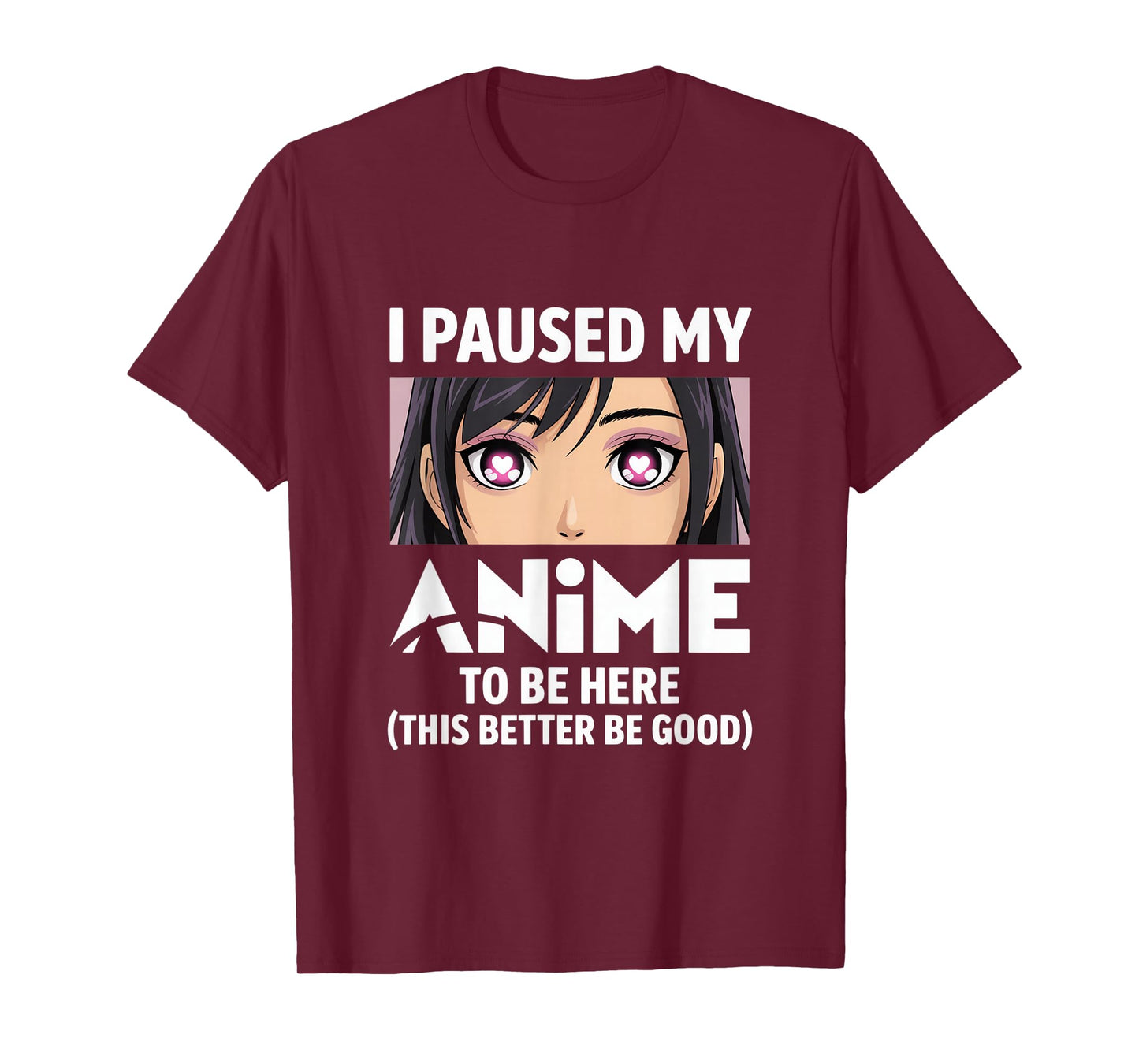 I Paused My Anime to Be Here Better Be Good T-Shirt