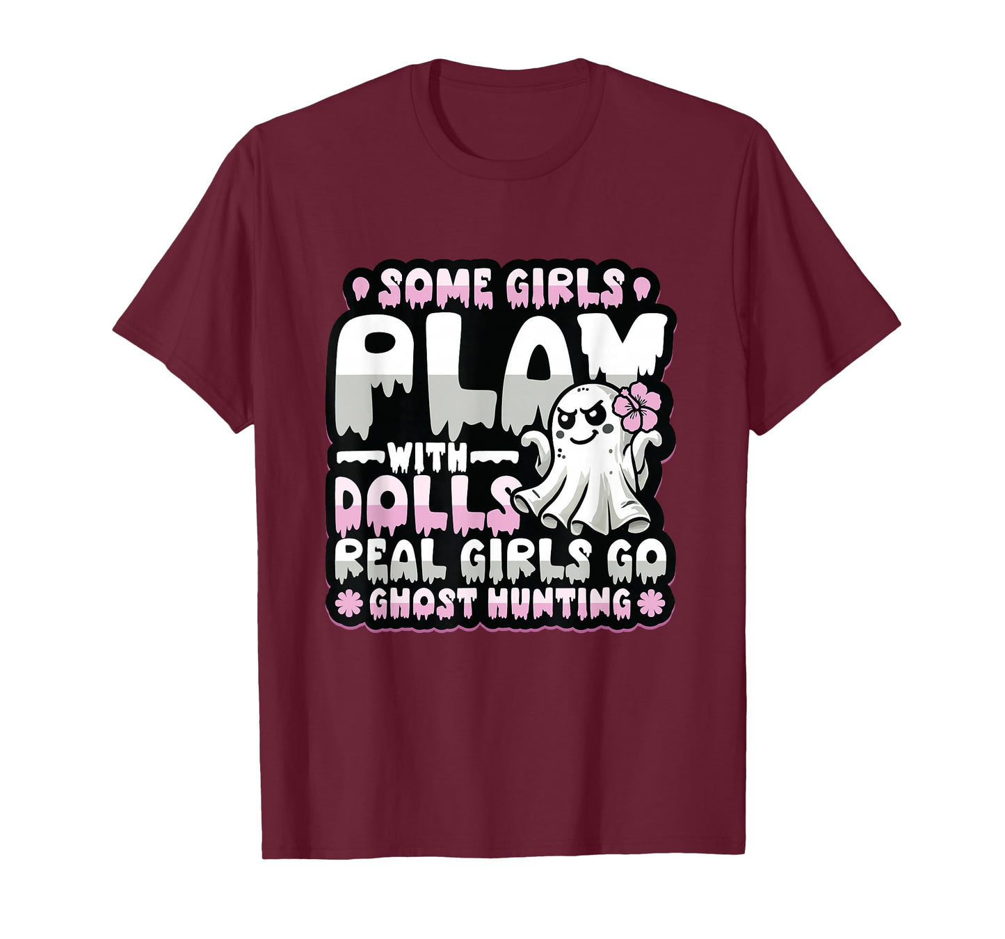 Some Girls Play With Dolls Real Girls Go Ghost Hunting T-Shirt