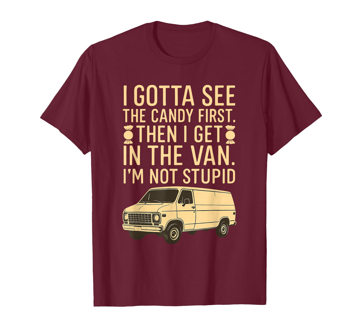 I Gotta See the Candy First I'm Not Stupid Funny Creepy Van T-Shirt