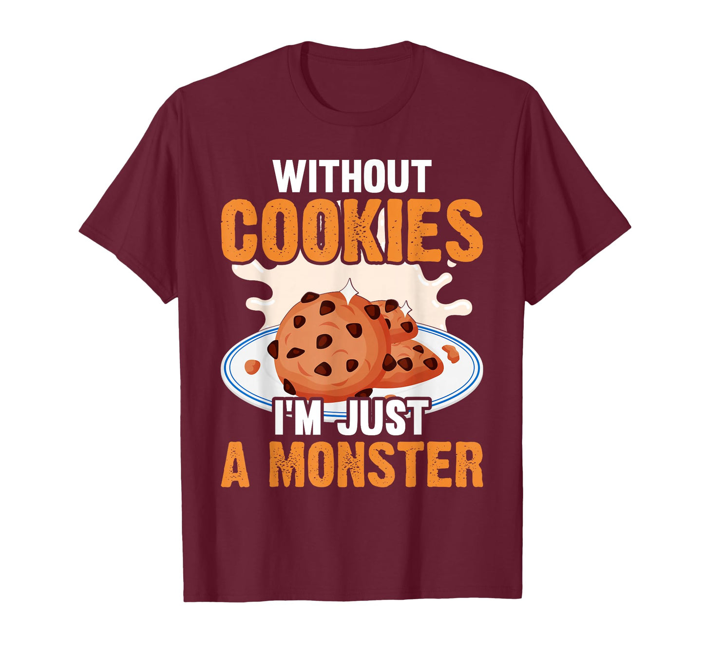 Without Cookies Im Just a Monster Funny Cookie Lover T-Shirt