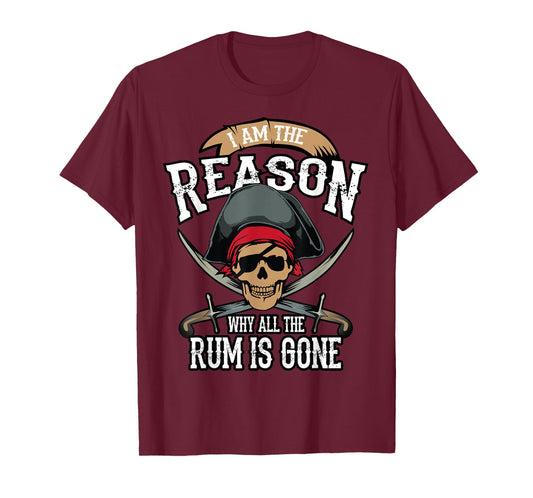 Funny I Am The Reason Why All The Rum is Gone Shirt Gift T-Shirt