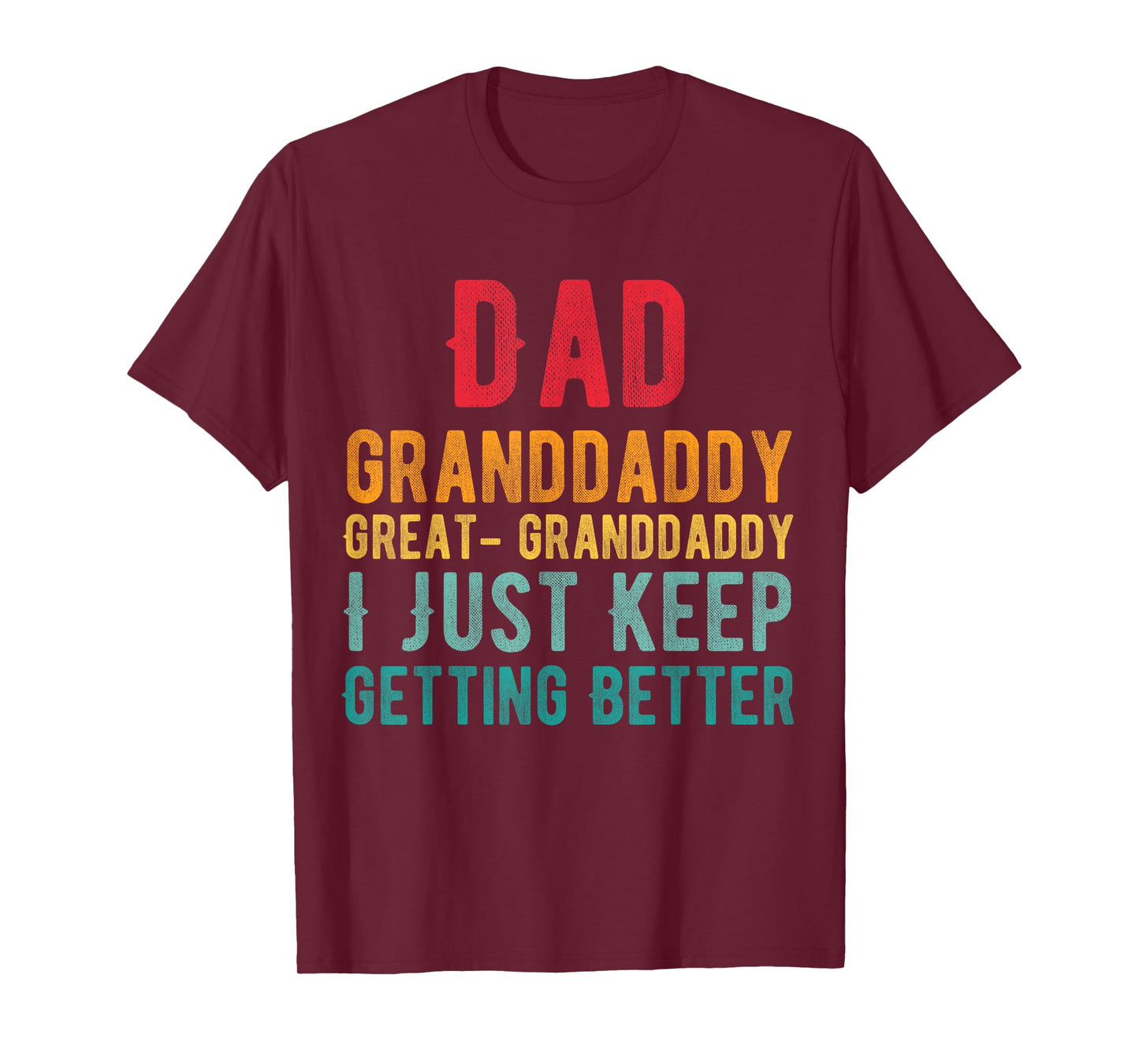 Dad Granddaddy Great Granddaddy, I Just Keep Getting Better T-Shirt