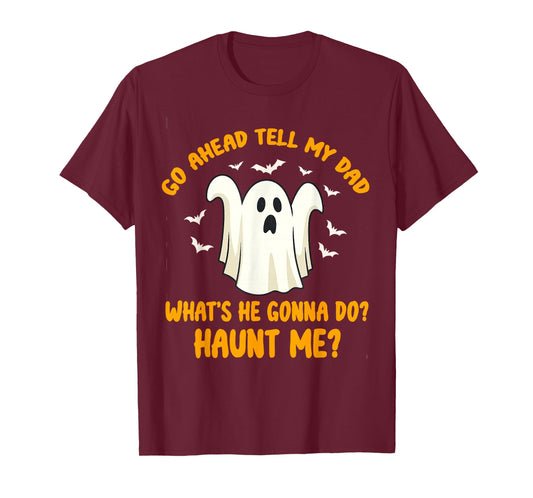 Go Ahead Tell My Dad What's He Gonna Do Haunt Me Halloween T-Shirt