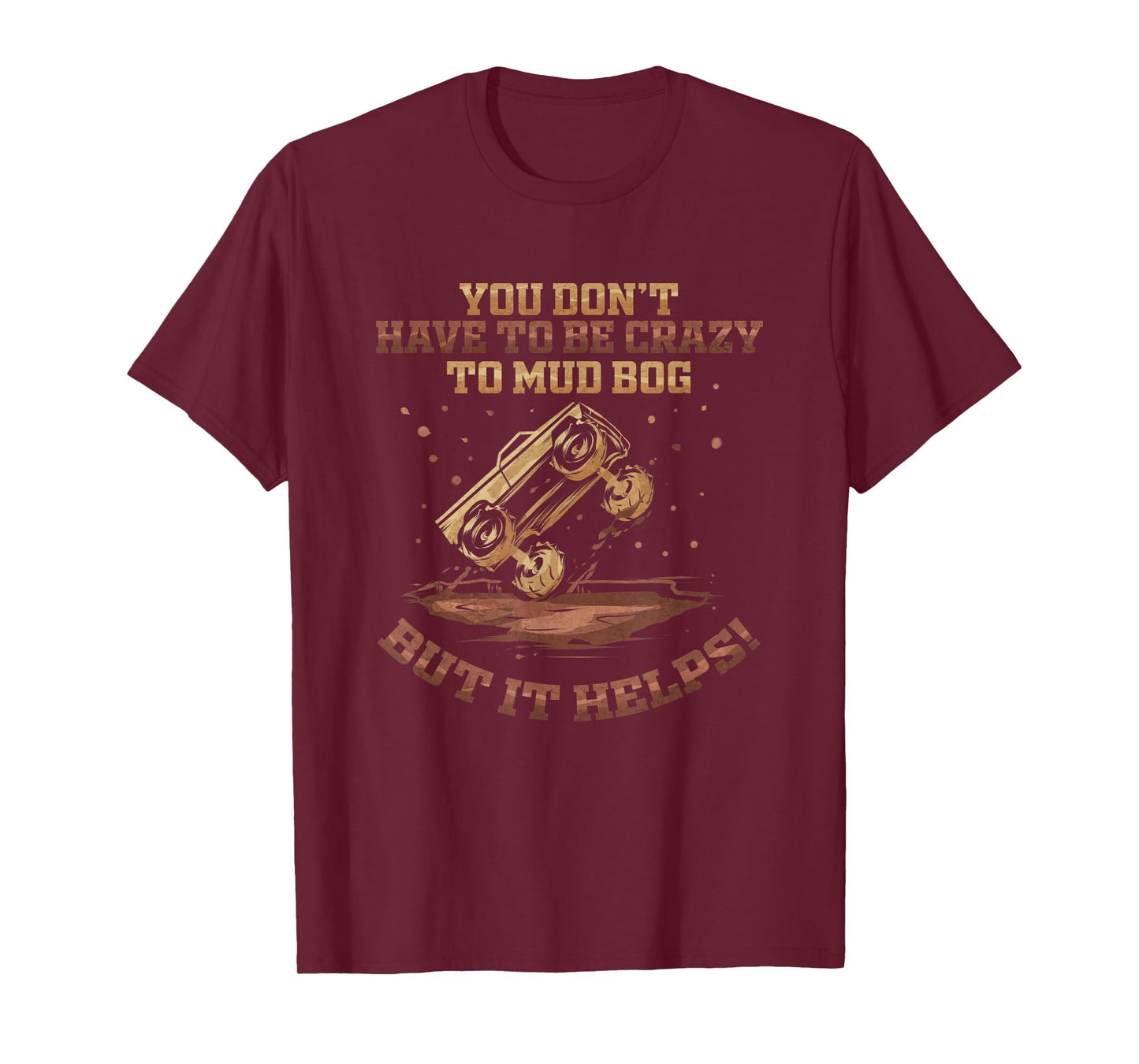 You Don't Have To Be Crazy to Mud Bog - Funny Mudding Gift T-Shirt