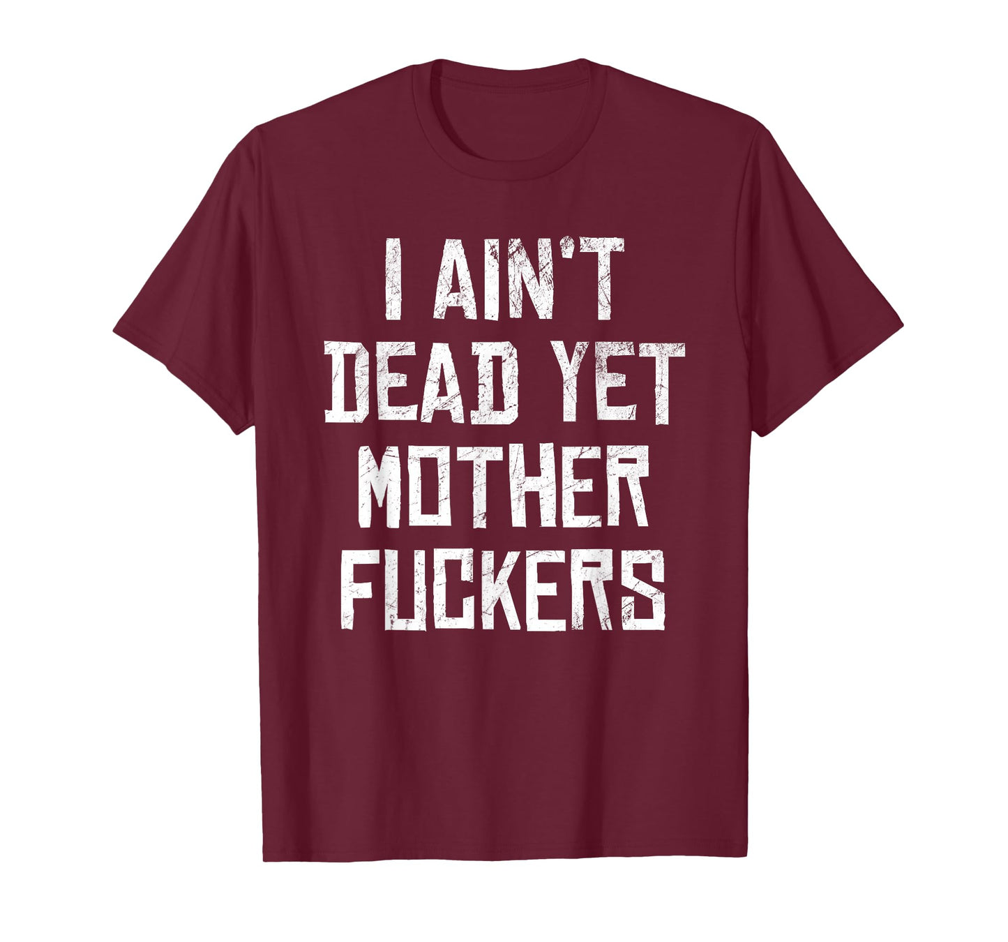 I Aint Dead Yet Mother Fuckers Sarcastic Old People T-Shirt